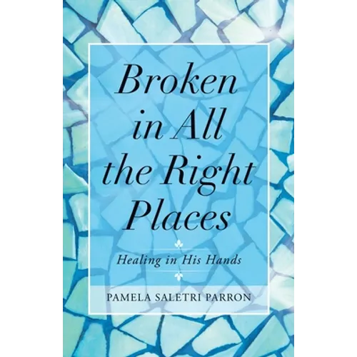 Broken in All the Right Places: Healing in His Hands