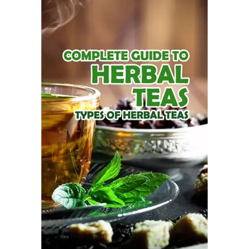 Complete Guide to Herbal Teas: Types of Herbal Teas: Herbal Teas