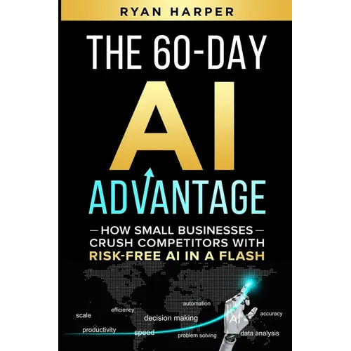 The 60-Day AI Advantage: How Small Businesses Crush Competitors with Risk-Free AI in a Flash