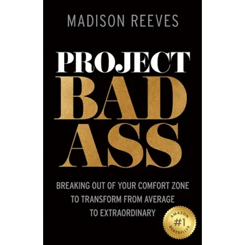 Project Badass: Breaking Out of Your Comfort Zone to Transform from Average to Extraordinary