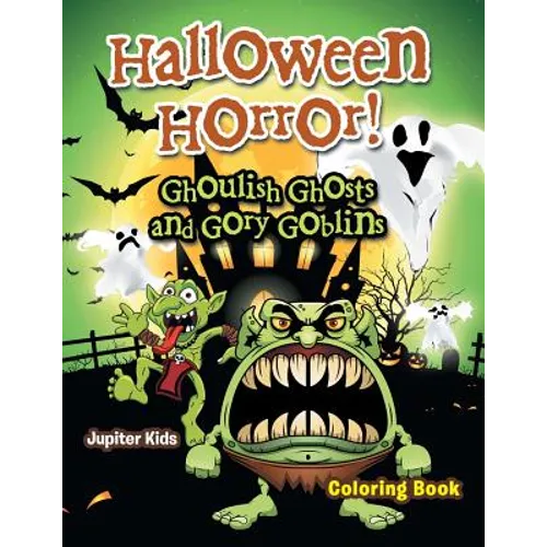 Halloween Horror! Ghoulish Ghosts and Gory Goblins Coloring Book