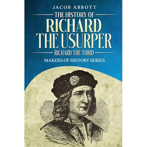 The History of Richard the Usurper (Richard the Third): Makers of History Series