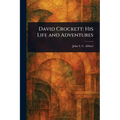 David Crockett: His Life and Adventures
