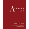 Across Time: Cuban Artists from vanguardist to contemporaries