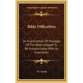 Bible Difficulties: An Examination Of Passages Of The Bible Alleged To Be Irreconcilable With Its Inspiration