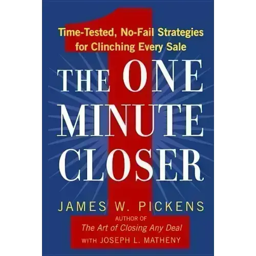 The One Minute Closer: Time-Tested, No-Fail Strategies for Clinching Every Sale