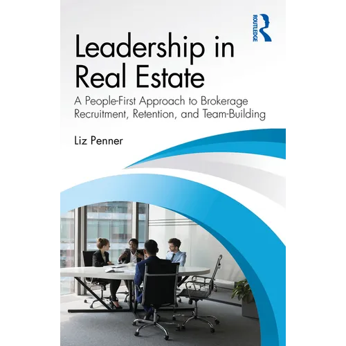 Leadership in Real Estate: A People-First Approach to Brokerage Recruitment, Retention, and Team-Building
