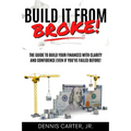 Build It from Broke: The Guide to Build Your Finances with Clarity and Confidence Even If You've Experienced a Major Loss!