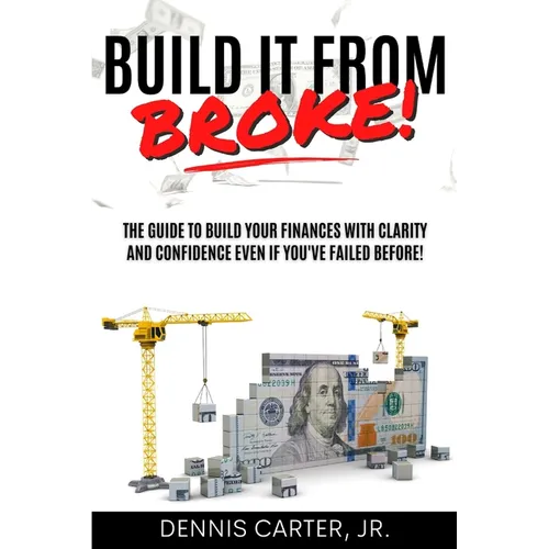 Build It from Broke: The Guide to Build Your Finances with Clarity and Confidence Even If You've Experienced a Major Loss!