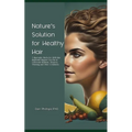 Nature's Solution for Healthy Hair: 7 Ayurvedic Herbs for 100% Hair Regrowth Anyone Can Use to Overcome Baldness, Alopecia, Thinning and Other Conditi