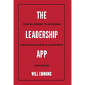The Leadership App: Your Blueprint to Achieving Enduring Success in Leadership