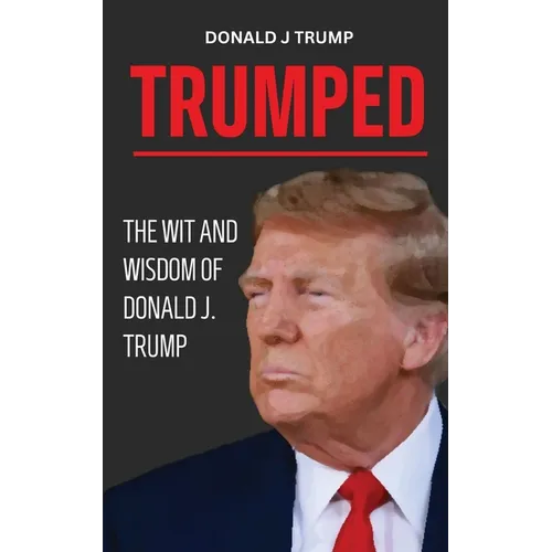 Trumped: Donald Trump Wisdom for Business and Life. Self help book. MAGA 2024.