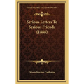 Serious Letters To Serious Friends (1888)
