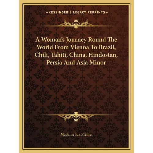A Woman's Journey Round The World From Vienna To Brazil, Chili, Tahiti, China, Hindostan, Persia And Asia Minor