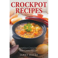 Crockpot Recipes: Scrumptious Crock Pot and Slow Cooker Recipes