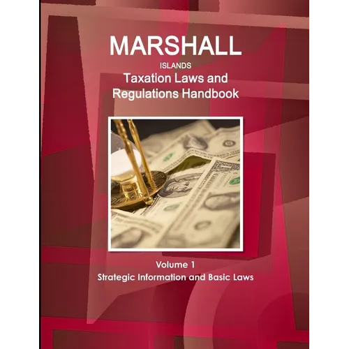 Marshall Islands Taxation Laws and Regulations Handbook Volume 1 Strategic Information and Basic Laws