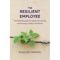The Resilient Employee: The essential guide to coping with change and thriving in today's workplace