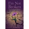I'm Not Broken: A Journey of Trauma, Hope and Restoration