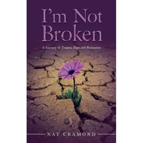 I'm Not Broken: A Journey of Trauma, Hope and Restoration