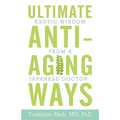 Ultimate Anti-Aging Ways: Exotic Wisdom from a Japanese Doctor