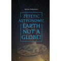 Zetetic Astronomy: Earth Not a Globe!