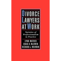 Divorce Lawyers at Work: Varieties of Professionalism in Practice