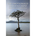 The Emotionally Resilient Expat - Engage, Adapt and Thrive Across Cultures