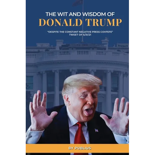 The Wit and Wisdom of Donald J. Trump