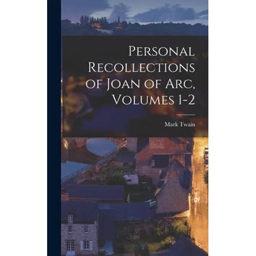 Personal Recollections of Joan of Arc, Volumes 1-2