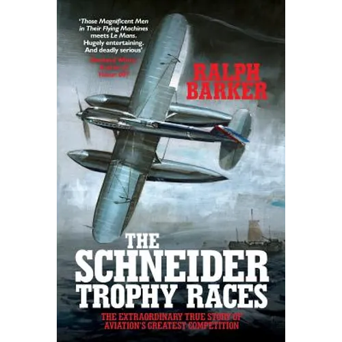 The Schneider Trophy Races: The Extraordinary True Story of Aviation's Greatest Competition