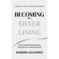 Becoming the Silver Lining: How Adversity Shapes the Way We Live, Lead, and Rise