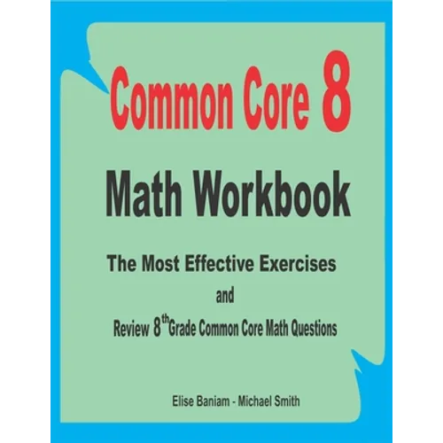 Common Core 8 Math Workbook: The Most Effective Exercises and Review 8th Grade Common Core Math Questions