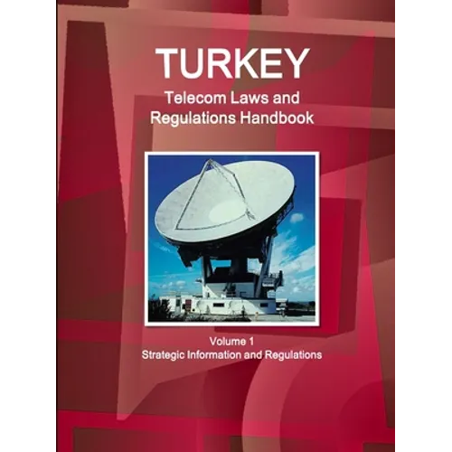 Turkey Telecom Laws and Regulations Handbook Volume 1 Strategic Information and Regulations