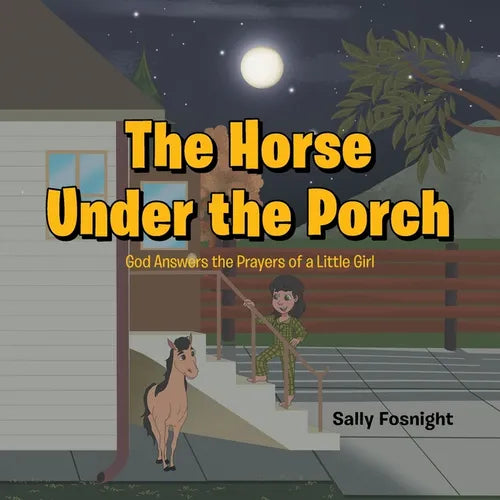 The Horse Under the Porch: God Answers the Prayers of a Little Girl