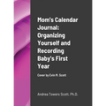 Mom's Calendar Journal: Organizing Yourself and Recording Baby's First Year: Cover by Evin M Scott