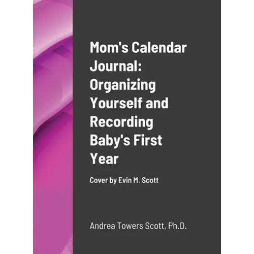 Mom's Calendar Journal: Organizing Yourself and Recording Baby's First Year: Cover by Evin M Scott