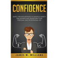 Confidence: Simple, Proven Methods to Manage Anxiety and Shyness, and Transform Your Personal and Professional Life