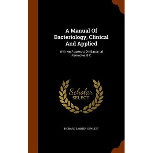 A Manual Of Bacteriology, Clinical And Applied: With An Appendix On Bacterial Remedies & C