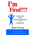 I'm Fired?!?: A Business Fable about the Challenges of Losing One Job and Finding Another