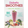 Diabetic Smoothies Recipe Book 180 Delicious and Easy Diabetes-Friendly Recipes: Healthy, Low-Sugar, Low-Carb, and Naturally Tasty Blends for Detox an