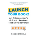 LAUNCH Your Book! An Entrepreneur's Guide to Reviews That Drive Revenue