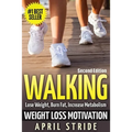 Walking: Weight Loss Motivation: Lose Weight, Burn Fat & Increase Metabolism