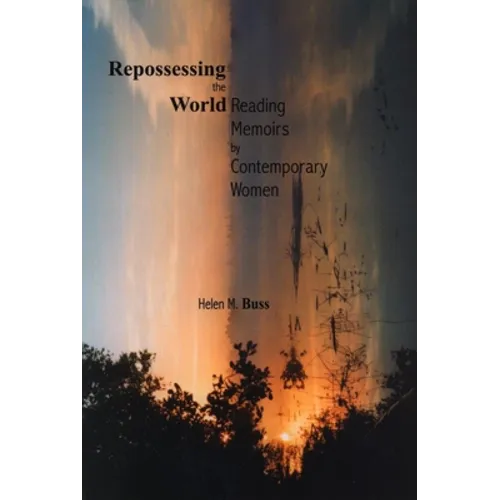 Repossessing the World: Reading Memoirs by Contemporary Women