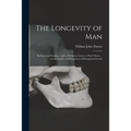 The Longevity of Man: Its Facts and Fictions: With a Prefatory Letter to Prof. Owen ... on the Limits and Frequency of Exceptional Cases