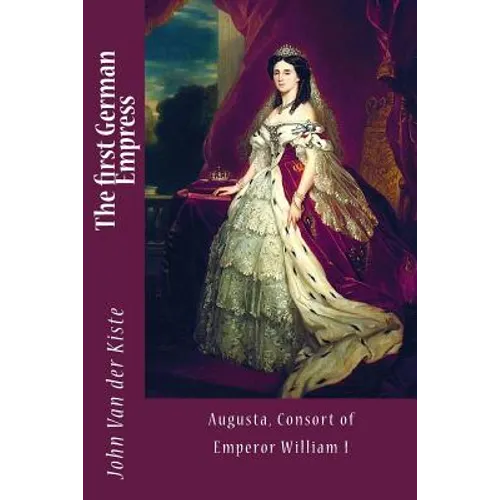 The first German Empress: Augusta, Consort of Emperor William I