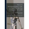 Private International Law. a Treatise On the Conflict of Laws: And the Limits of Their Operation in Respect of Place and Time
