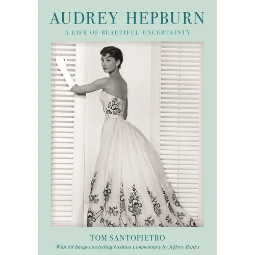 Audrey Hepburn: A Life of Beautiful Uncertainty