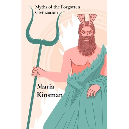 Myths of the Forgotten Civilization: Mythical Tales from Ancient Times