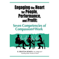 Engaging the Heart for People, Performance, and Profit: Seven Competencies of Compassion@Work