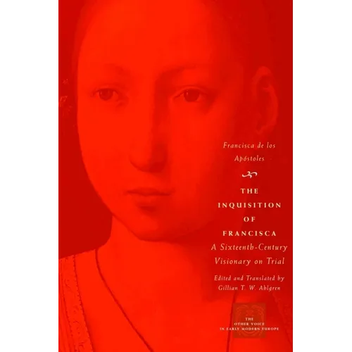 The Inquisition of Francisca: A Sixteenth-Century Visionary on Trial